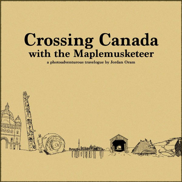 Crossing Canada With The Maplemusketeer Volume One - An Overview (June 2014)