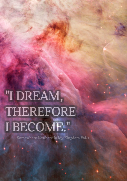 "I dream, therefore I become."