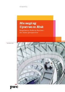 PwC's Managing upstream risk: Regulatory reform review - An asian perspective December 2013