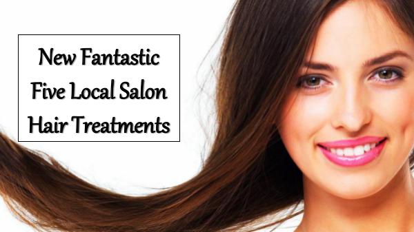 New Fantastic Five Local Salon Hair Treatments New Fantastic Five Local Salon Hair Treatments