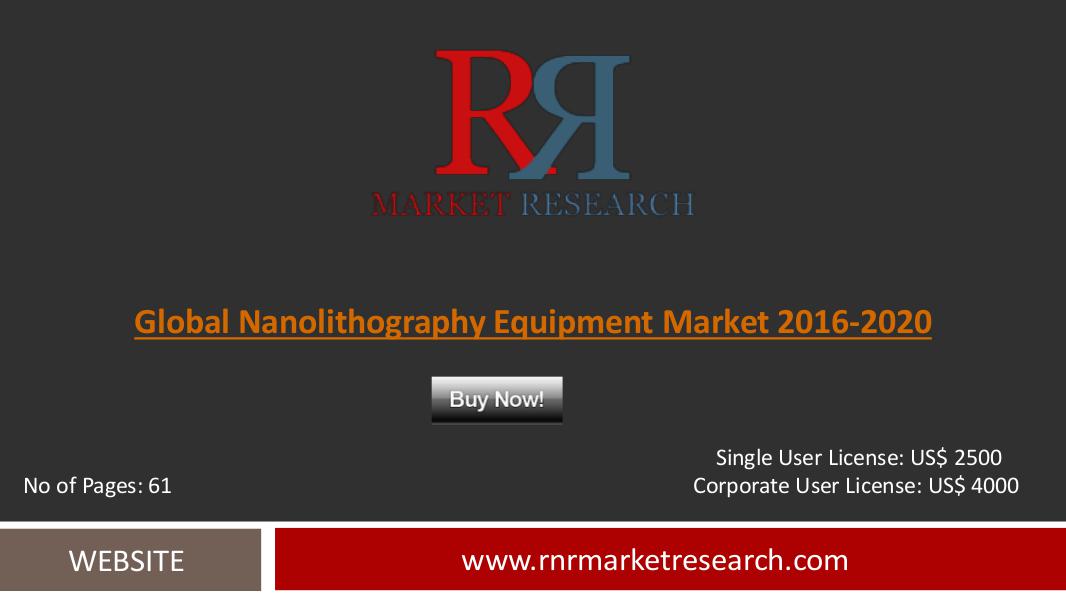 Nanolithography Equipment Market 2016-2020 Global Research Report July 2016