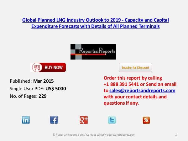 Global Planned LNG Market 2015 Industry Outlook to 2019 Mar 2015