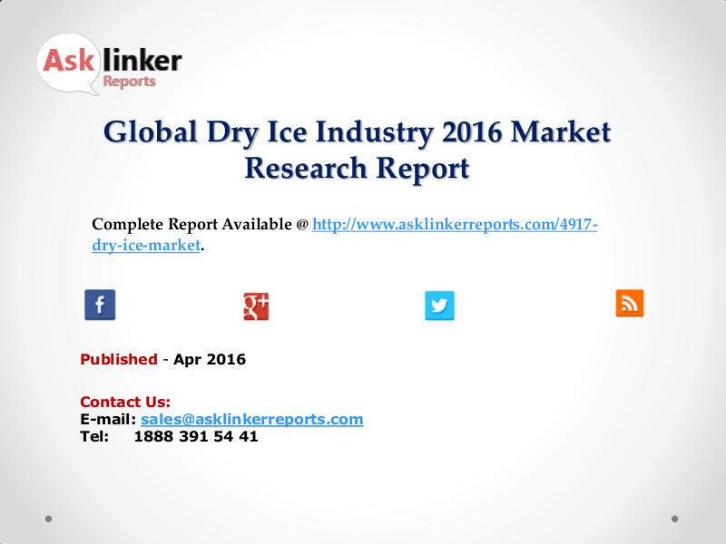 Global Dry Ice Market Production and Industry Share Forecast 2016 Apr 2016