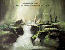 Shamanic Vision: Living Life through the Eyes of the Heart