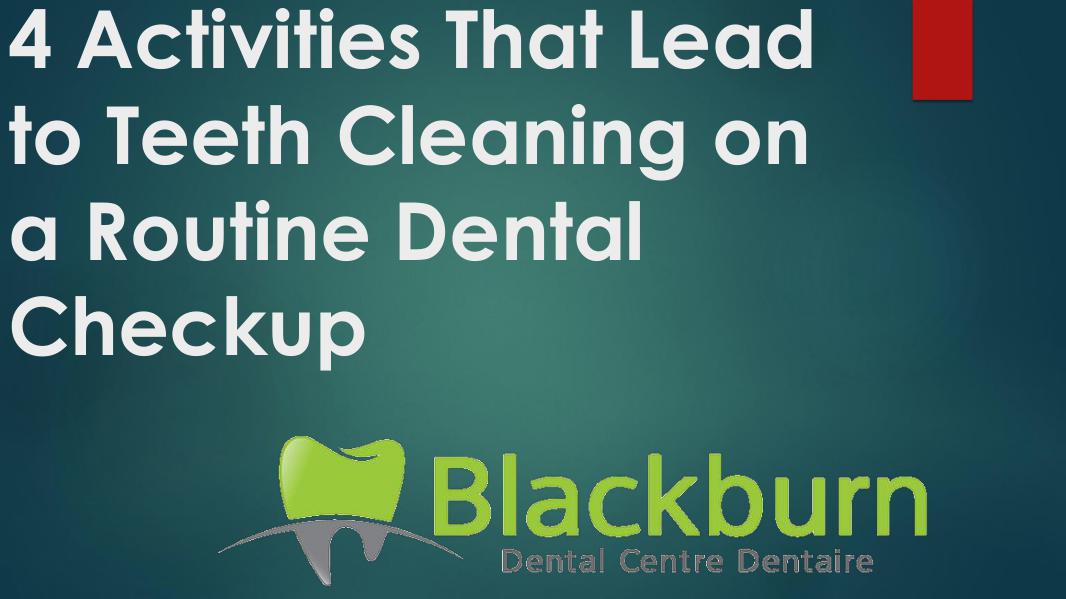 4 Activities That Lead to Teeth Cleaning on a Routine Dental Checkup 4 Activities That Lead to Teeth Cleaning on a Rout