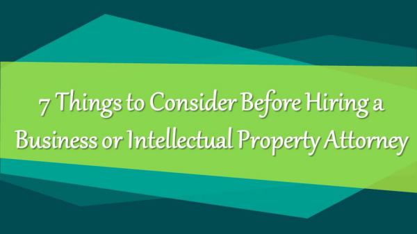 7 Things to Consider Before Hiring a Intellectual Property 7 Things to Consider Before Hiring a Intellectual