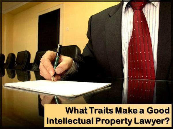 What Traits Make a Good Intellectual Property Lawyer? Traits to Make a Good Intellectual Property Lawyer