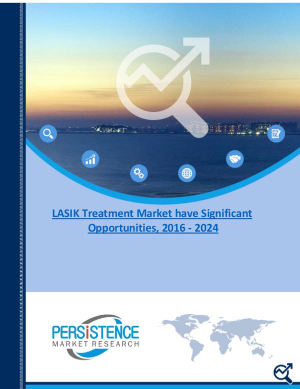 LASIK Treatment Market have Significant Opportunities, 2016 - 2024 1