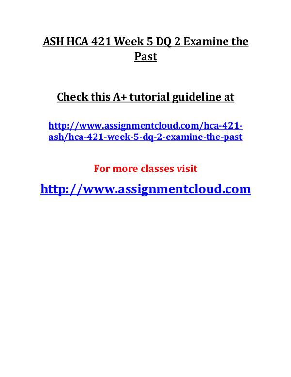 ASH HCA 421 Entire Class ASH HCA 421 Week 5 DQ 2 Examine the Past