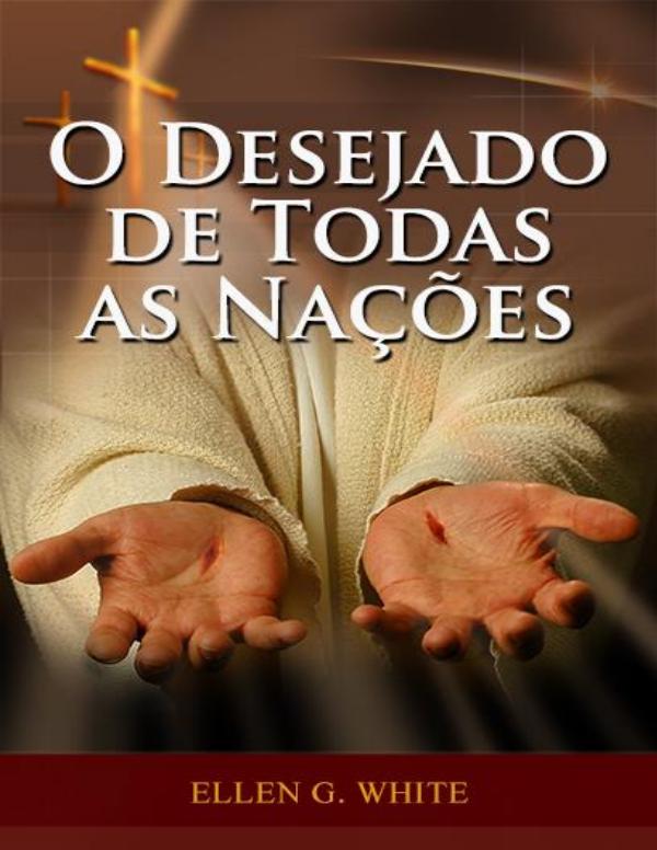 O Desejado de Todas as Nacões por Ellen G. White 1