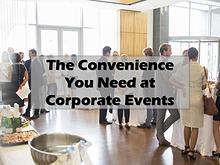 The Convenience You Need at Corporate Events