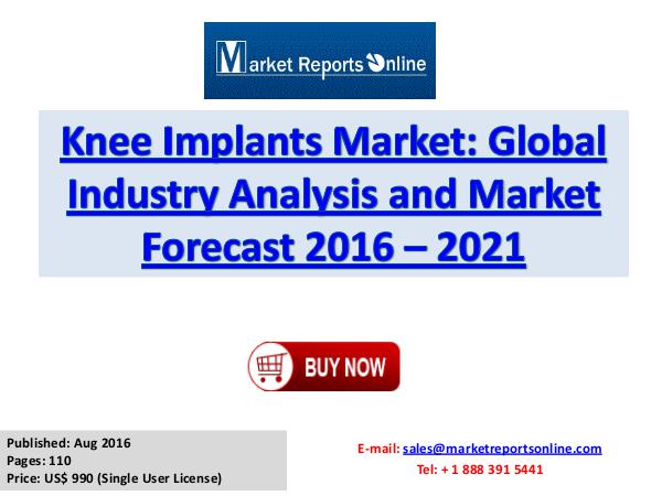 Knee Implants Market To Reach US$ 7 Billion by 2021 Knee Implants Market  Global Industry Analysis and